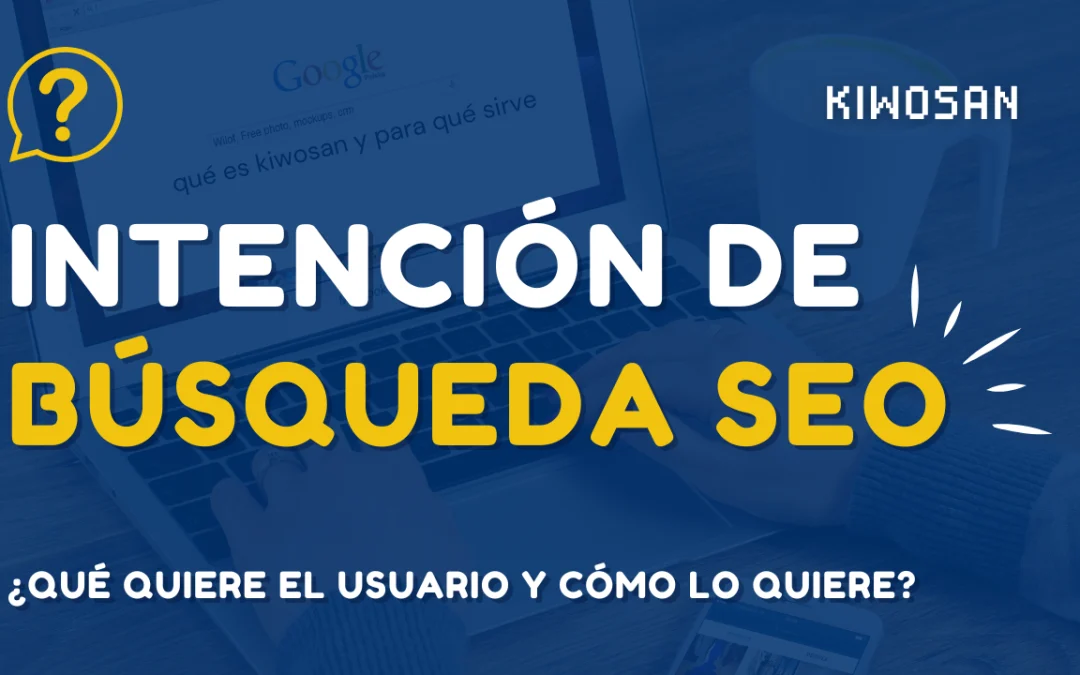 Intención de búsqueda SEO. Qué es y cómo usarla en nuestros contenidos